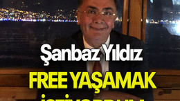 Şanbaz Yıldız: FREE YAŞAMAK İSTİYORDUM